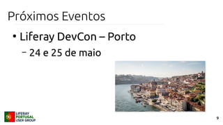 9
Próximos Eventos
●
Liferay DevCon – Porto
– 24 e 25 de maio
 