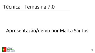 17
Técnica - Temas na 7.0
Apresentação/demo por Marta Santos
 