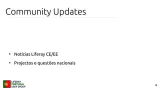 6
Community Updates
●
Notícias Liferay CE/EE
●
Projectos e questões nacionais
 