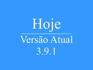 Hoje
Versão Atual
3.9.1
 