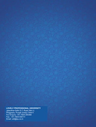 Jalandhar-Delhi G.T. Road (NH-1)
Phagwara, Punjab (India)-144411
For Enquiry: +91-1824-300360
Fax.: +91-1824-506111
Email: odl@lpu.co.in
LOVELY PROFESSIONAL UNIVERSITY
 