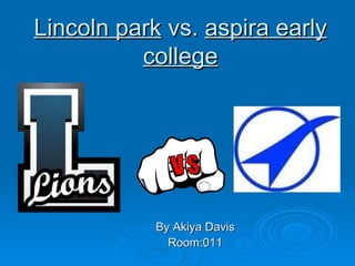 Lincoln park  vs.  aspira early college By Akiya Davis Room:011 