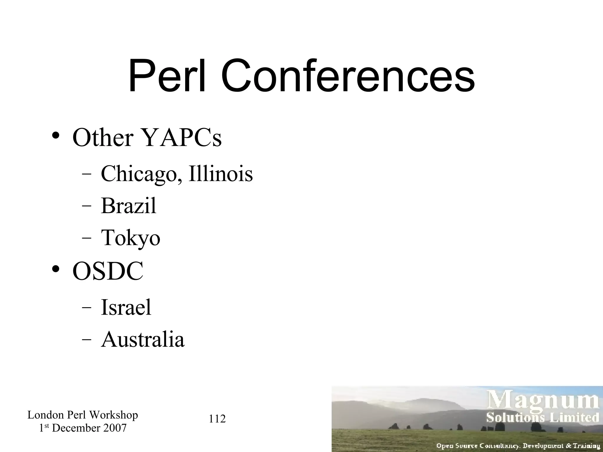 Perl Conferences Other YAPCs Chicago, Illinois Brazil Tokyo OSDC Israel Australia 