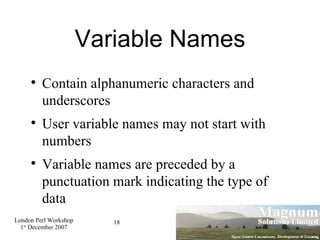 Variable Names Contain alphanumeric characters and underscores User variable names may not start with numbers Variable names are preceded by a punctuation mark indicating the type of data 