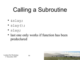 Calling a Subroutine &slay; slay(); slay;  last one only works if function has been predeclared 