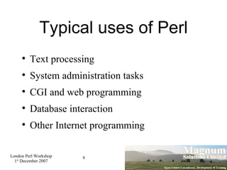 Typical uses of Perl <ul><li>Text processing </li></ul><ul><li>System administration tasks </li></ul><ul><li>CGI and web p...