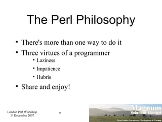 The Perl Philosophy <ul><li>There's more than one way to do it </li></ul><ul><li>Three virtues of a programmer </li></ul><...