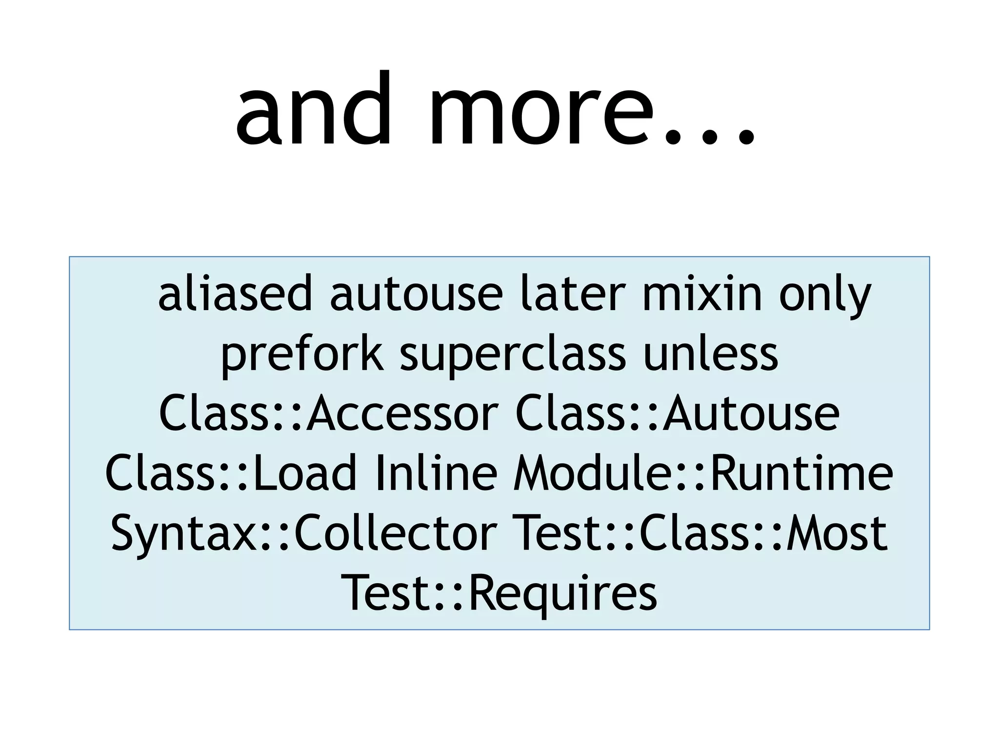 and more... aliased autouse later mixin only prefork superclass unless Class::Accessor Class::Autouse Class::Load Inline Module::Runtime Syntax::Collector Test::Class::Most Test::Requires 
