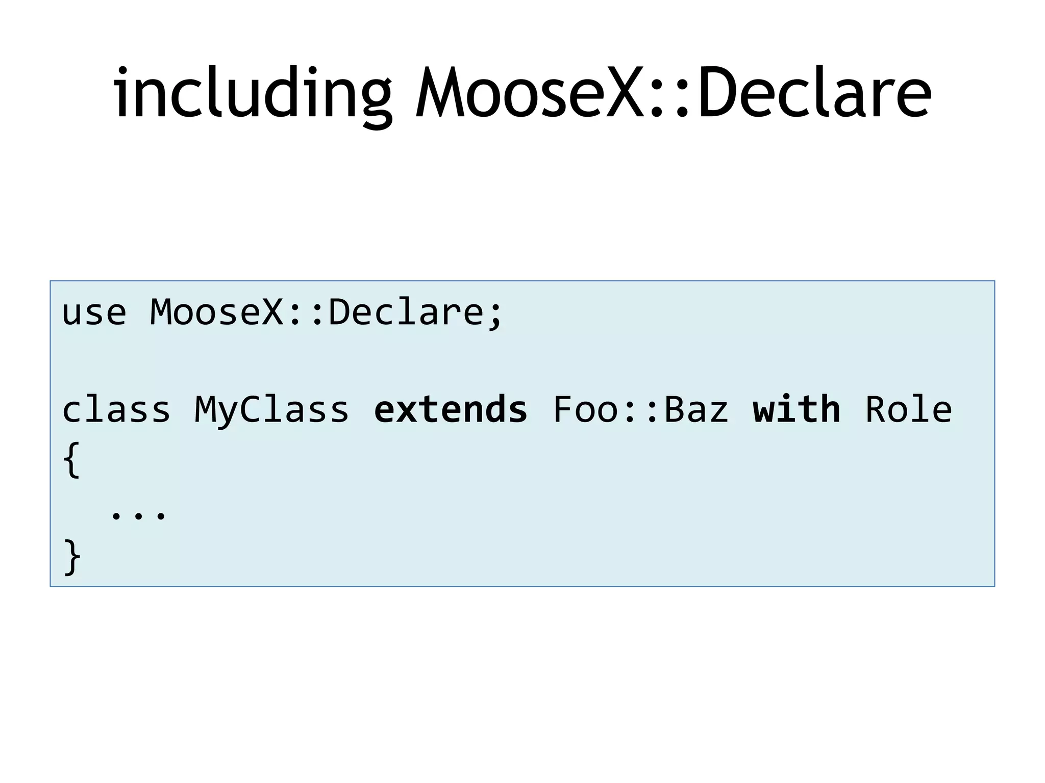 including MooseX::Declare use MooseX::Declare; class MyClass extends Foo::Baz with Role { ... } 