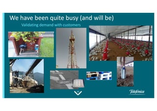 10
We have been quite busy (and will be)
Validating demand with customers
 