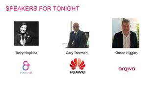 SPEAKERS FOR TONIGHT
Tracy Hopkins Gary Trotman Simon Higgins
 