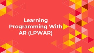 Learning
Programming With
AR (LPWAR)
 