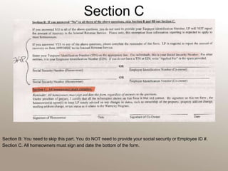 Section CSection B: You need to skip this part. You do NOT need to provide your social security or Employee ID #. Section C. All homeowners must sign and date the bottom of the form.