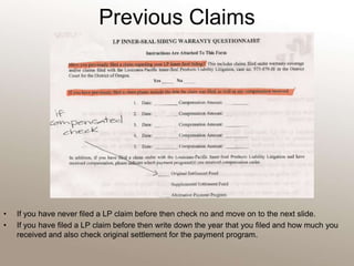 Previous Claims  If you have never filed a LP claim before then check no and move on to the next slide.If you have filed a LP claim before then write down the year that you filed and how much you received and also check original settlement for the payment program.