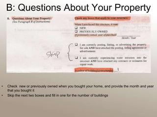 B: Questions About Your Property Check  new or previously owned when you bought your home, and provide the month and year that you bought itSkip the next two boxes and fill in one for the number of buildings