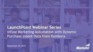 1Click to edit Master text styles
LaunchPoint Webinar Series
Infuse Marketing Automation with Dynamic
Purchase Intent Data from Bombora
September 30, 2015
 