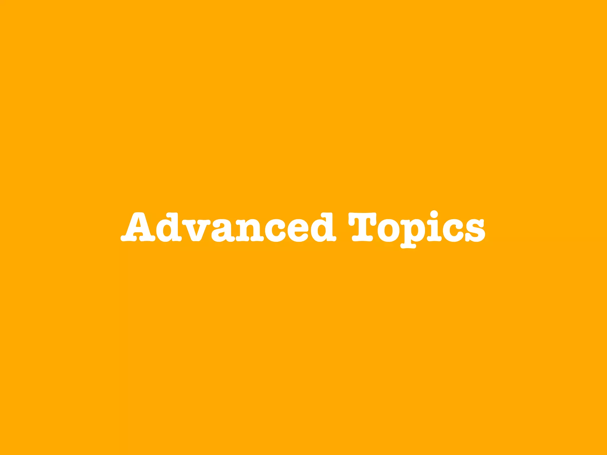 Advanced Topics
 