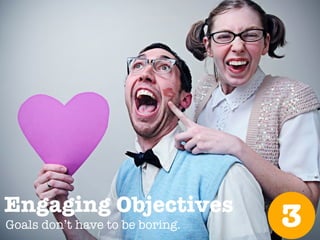 @meetfelipe
Engaging Objectives
Goals don’t have to be boring. 3
 
