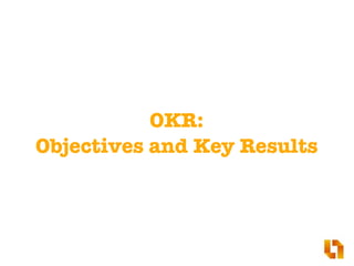OKR:
Objectives and Key Results
 