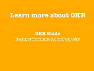 Learn more about OKR
OKR Guide
leanperformance.com/en/okr
 