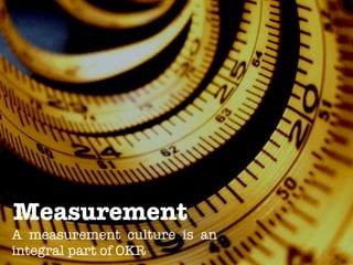 @meetfelipe
Measurement
A measurement culture is an
integral part of OKR
 