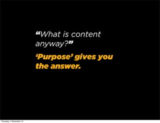 “What is content
anyway?”
‘Purpose’ gives you
the answer.

Thursday, 7 November 13

 