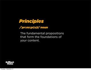 Principles
/ˈprɪnsɪp(ə)l/ noun
The fundamental propositions
that form the foundations of
your content.

Thursday, 7 November 13

 