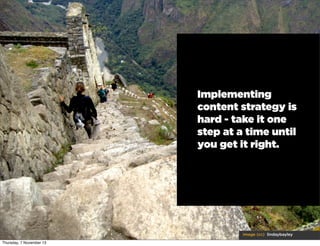 Implementing
content strategy is
hard - take it one
step at a time until
you get it right.

image (cc) lindaybayley
Thursday, 7 November 13

 