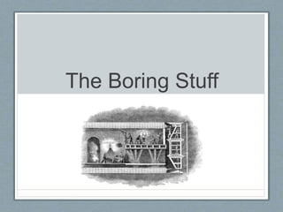 The Boring Stuff 
 