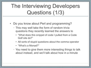 The Interviewing Developers 
Questions (1/3) 
• Do you know about Perl and programming? 
• This may well take the form of ...