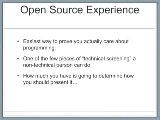 Open Source Experience 
• Easiest way to prove you actually care about 
programming 
• One of the few pieces of “technical...