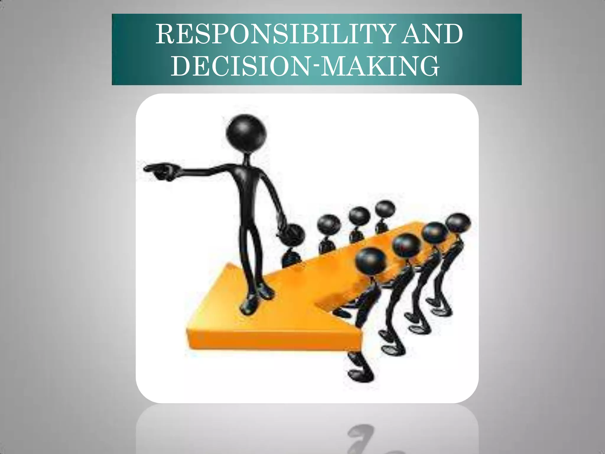 RESPONSIBILITY AND
DECISION-MAKING

 