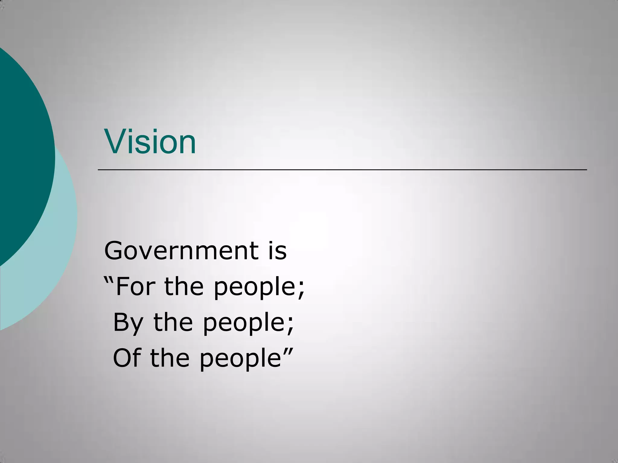 Vision
Government is
“For the people;
By the people;
Of the people”

 