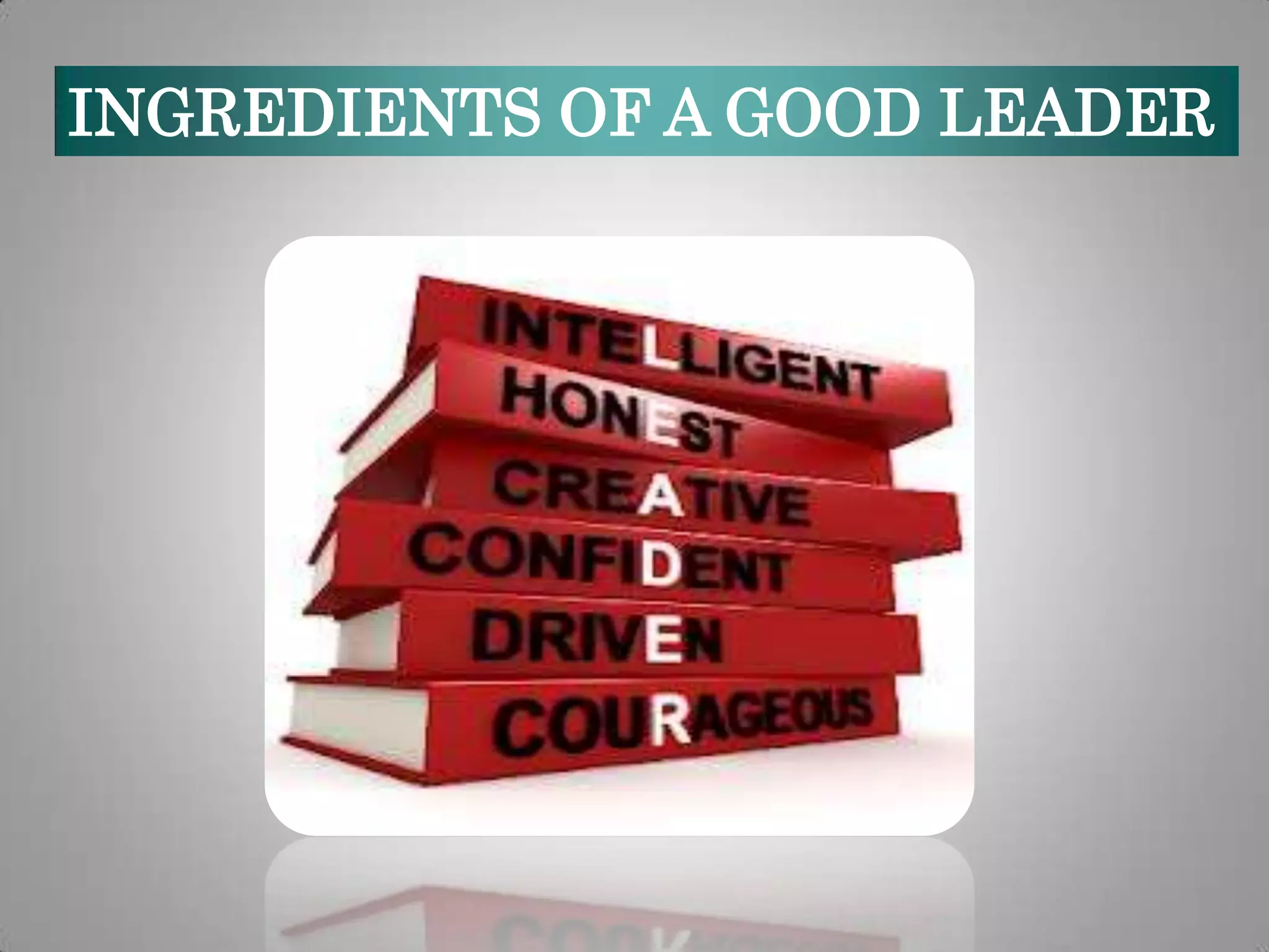 INGREDIENTS OF A GOOD LEADER

 