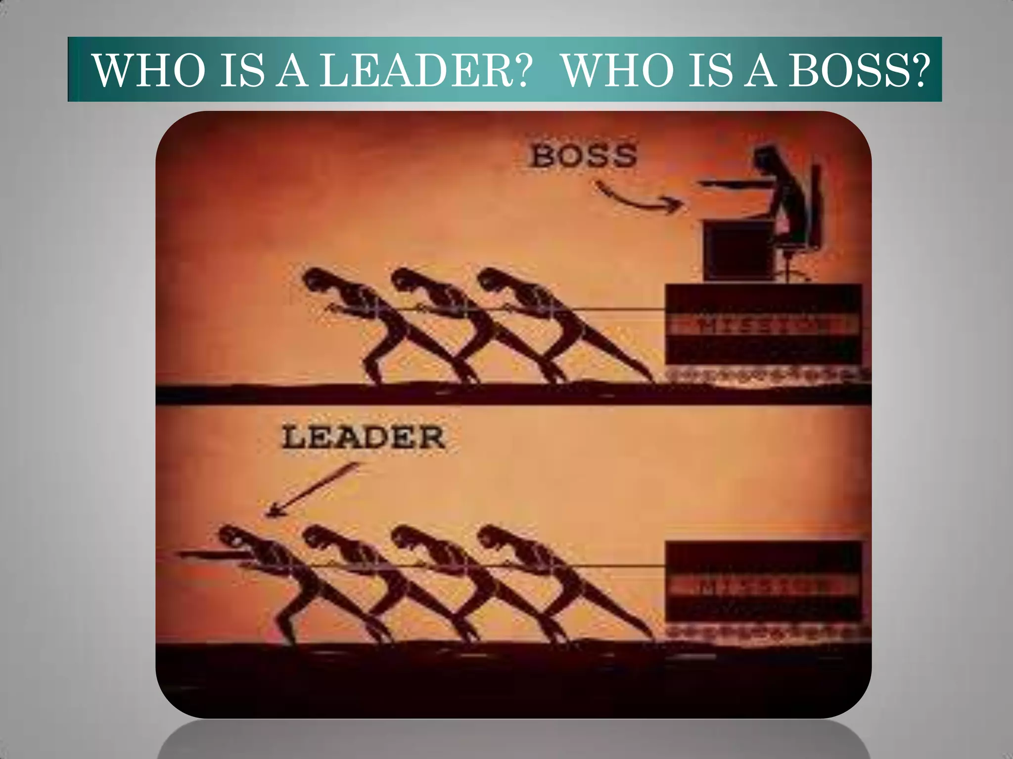 WHO IS A LEADER? WHO IS A BOSS?

 