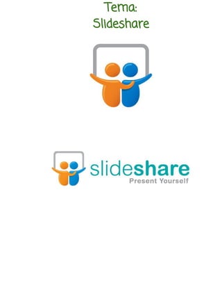 Tema: 
Slideshare 
 
 
 
 
 
 