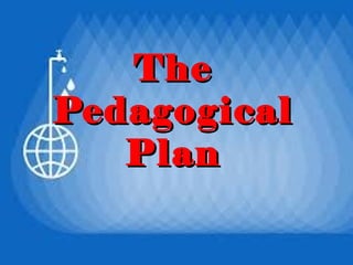 TheThe
PedagogicalPedagogical
PlanPlan
 