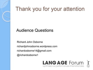 Thank you for your attention
Audience Questions
Richard John Osborne
richardjohnosborne.wordpress.com
richardosborne14@gmail.com
@richardosborne1
 