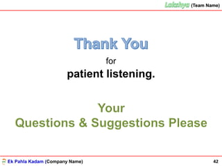 Ek Pahla Kadam (Company Name)
(Team Name)(Team Name)
42
for
patient listening.
 
