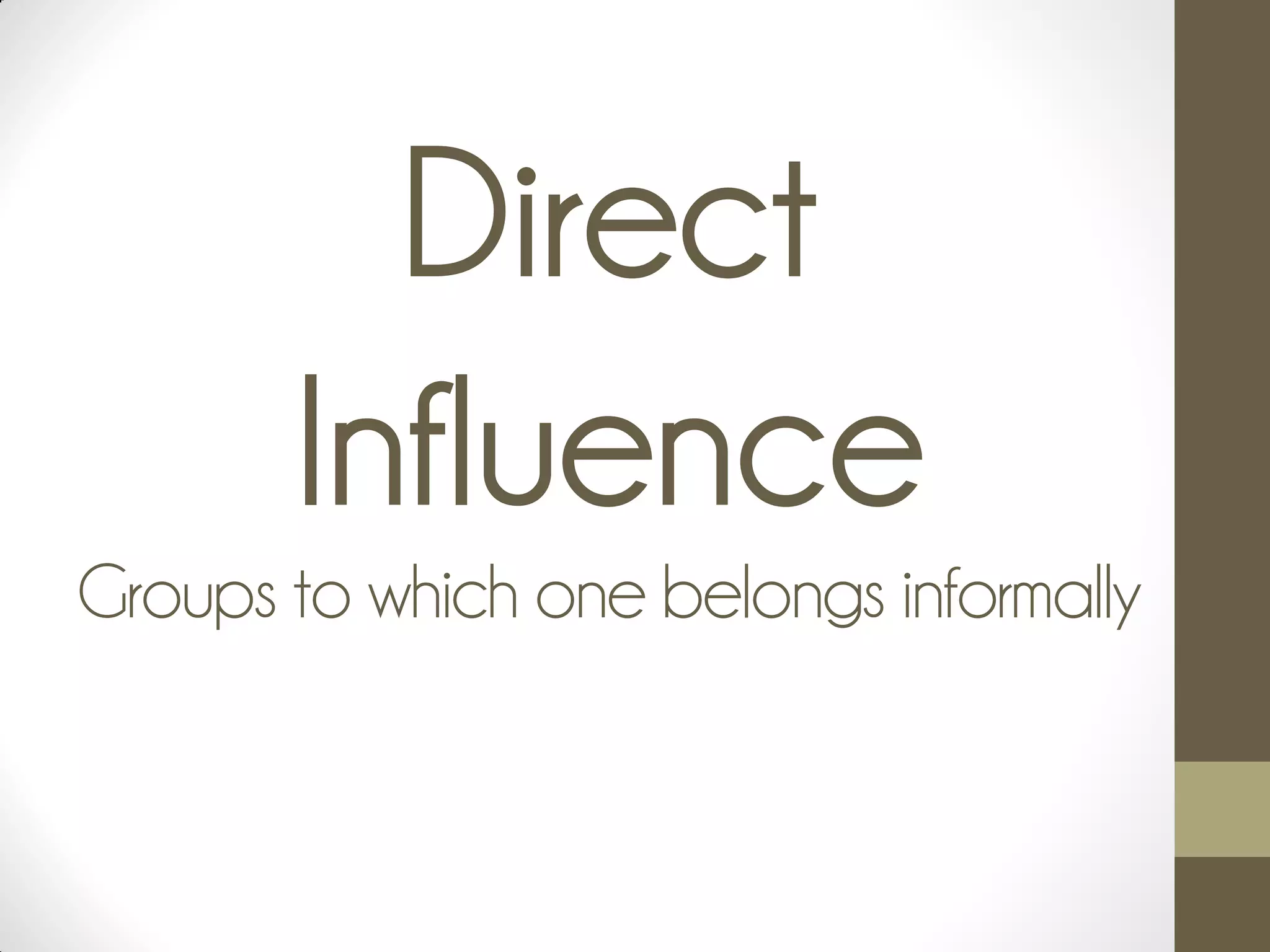 Direct
Influence
Groups to which one belongs informally
 