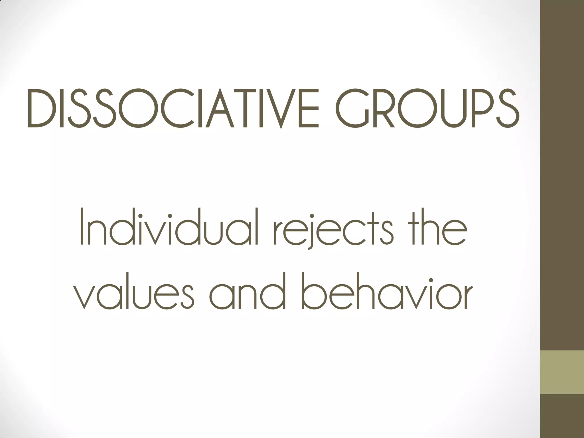 DISSOCIATIVE GROUPS
Individual rejects the
values and behavior
 