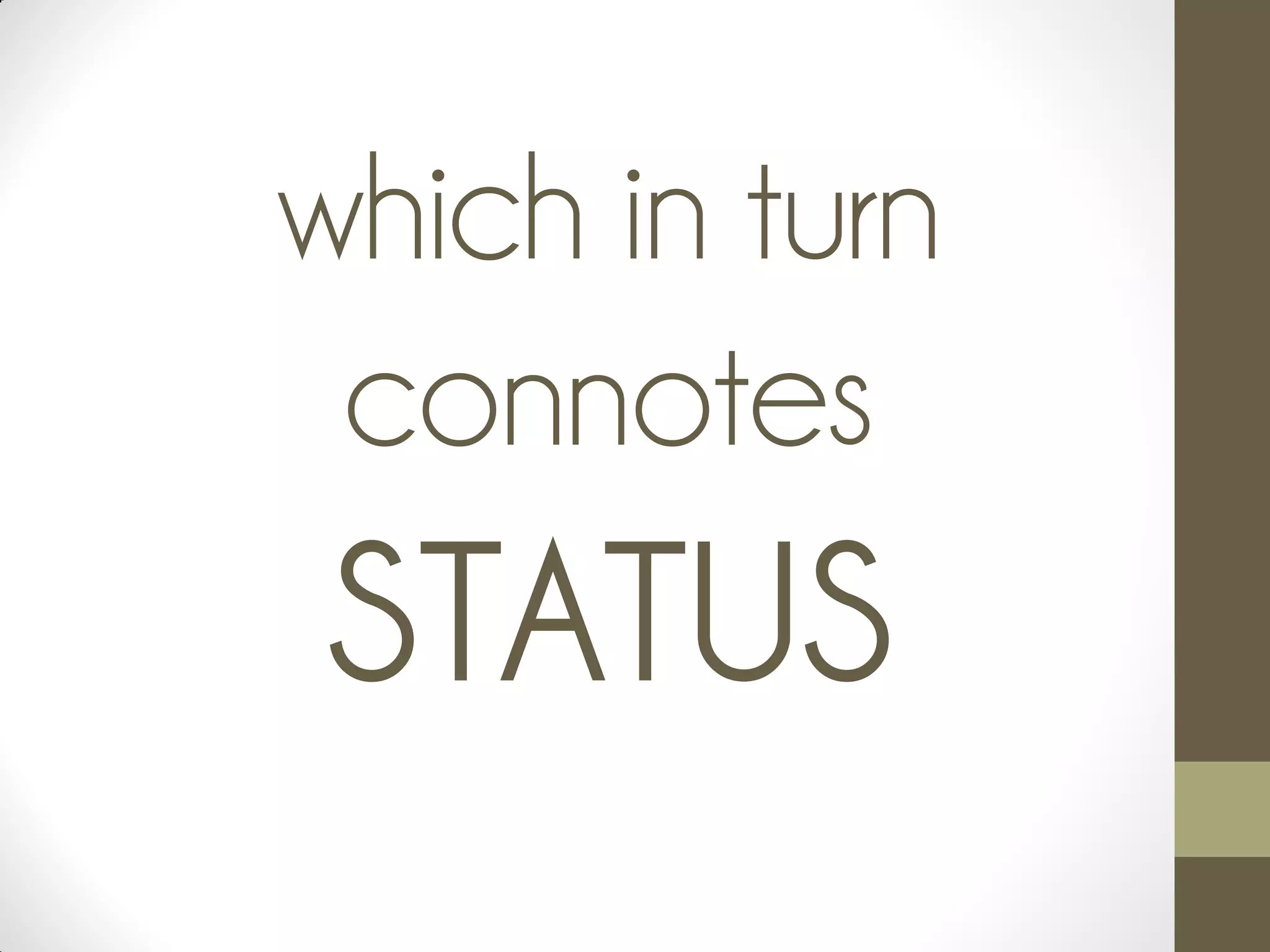 which in turn
connotes
STATUS
 