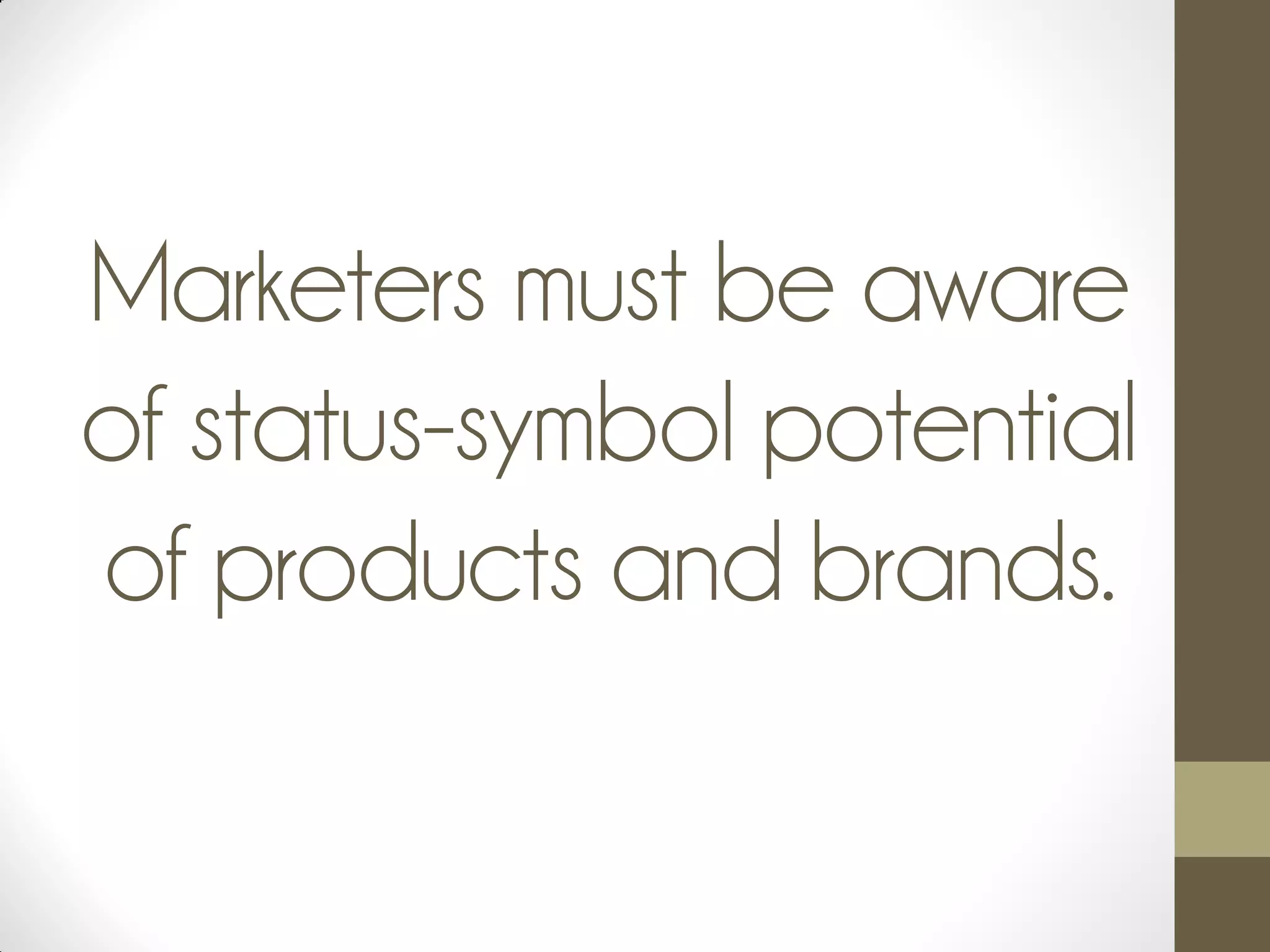 Marketers must be aware
of status-symbol potential
of products and brands.
 