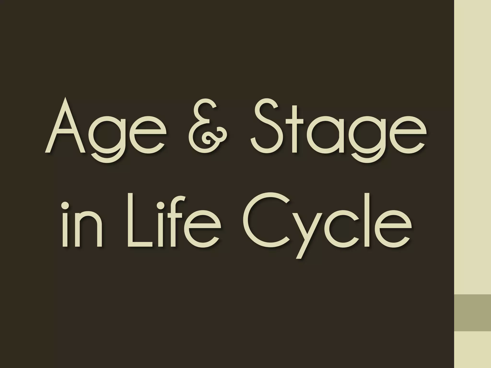 Age & Stage
in Life Cycle
 