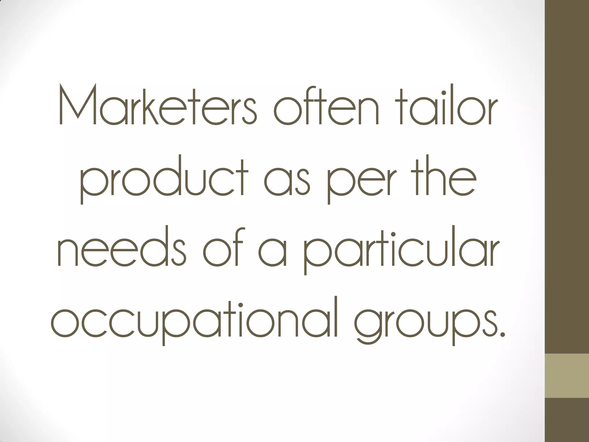 Marketers often tailor
product as per the
needs of a particular
occupational groups.
 