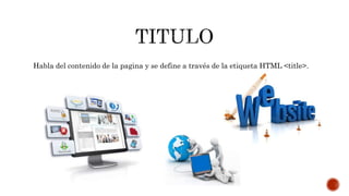Habla del contenido de la pagina y se define a través de la etiqueta HTML <title>.
 