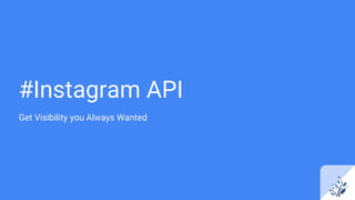 #Instagram API
Get Visibility you Always Wanted
 