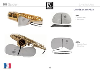 30
Made in France
BG Saxofón Limpiadores
A30L
• Saxofón Tenor
• Microfibra
A30
• Saxofón Alto
• Microfibra
LIMPIEZA RAPIDA
 