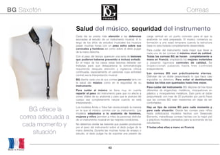 40
Cada día se presta más atención a las dolencias
asociadas al estudio de un instrumento musical. A lo
largo de los años de estudios musicales los músicos
pasan muchas horas con un peso extra sobre sus
cervicales y hombros así como sobre el dedo pulgar
de la mano derecha.
Con el paso del tiempo aparecen una serie de lesiones
que pudieron haberse prevenido e incluso evitado.
En el mejor de los casos estas lesiones deberán ser
tratadas para que desaparezca la sintomatología
requiriendo después atención y vigilancia clínica
continuada, especialmente en personas cuya actividad
central sea la interpretación musical
BG diseña cada una de sus correas pensando tanto en
la salud del músico como en la seguridad de su
instrumento.
Para cuidar al músico se tiene muy en cuenta
repartir el peso del instrumento para que no afecte a
zonas vitales de su anatomía y para que la postura del
cuerpo sea completamente natural cuando se está
interpretando.. 
Los modelos Arnés o Yoke han revolucionado la manera
en la que el músico convive con su instrumento. Los
modelos adaptados a la anatomía de hombres,
mujeres y niños permiten a miles de personas disfrutar
de un instrumento musical en las mejores condiciones.
No debemos olvidar las lesiones que pueden producirse
por el peso del instrumento sobre el dedo pulgar de la
mano derecha. Durante las muchas horas de ensayo o
estudio, el dedo pulgar ha de soportar una presión de
carga vertical en un punto concreto para el que la
anatomía no está preparada. El músico comienza su
formación a una edad temprana cuando la estructura
ósea no esta todavía completamente desarrollada.
Para cuidar del instrumento nada mejor que llevar a
cada una de las correas el máximo nivel de calidad.
Todas las correas BG se hacen completamente a
mano en Francia, empleando los mejores materiales
y pasando rigurosos controles de calidad. Se
inspeccionan pasando hasta tres controles
independiente
Las correas BG son prácticamente eternas.
Disfrutan de un doble pespunteado lo que hace casi
imposible su deterioro. Para evitar el deshilachado
todos los hilos son quemados hasta tres veces.
Para cuidar del instrumento BG dispone de tres tipos
diferentes de enganches: metálicos, mosquetones en
plástico y mosquetones metálicos. Esto junto al doble
pespunteado con mas de 20 puntadas por punto hace
que las correas BG sean resistentes sin dejar de ser
confortables.
Hay un tipo de correa BG para cada momento y
para cada situación. Desde las correas para niños
hasta sofisticados modelos hechos con Swarovski
Elements, maravillosas correas hechas con la mejor piel
y prácticos modelos pensados para la economía de los
estudiantes.
Y todas ellas ellas a mano en Francia
Salud del músico, seguridad del instrumento
BG ofrece la
correa adecuada a
cada momento y
situación
Made in France
BG Saxofón Correas
 