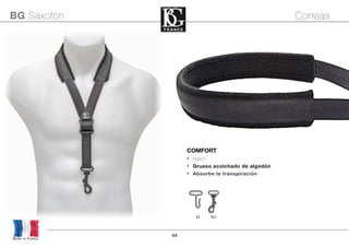 44
Made in France
BG Saxofón Correas
COMFORT
• Nylon
• Grueso acolchado de algodón
• Absorbe la transpiración
M SH
 